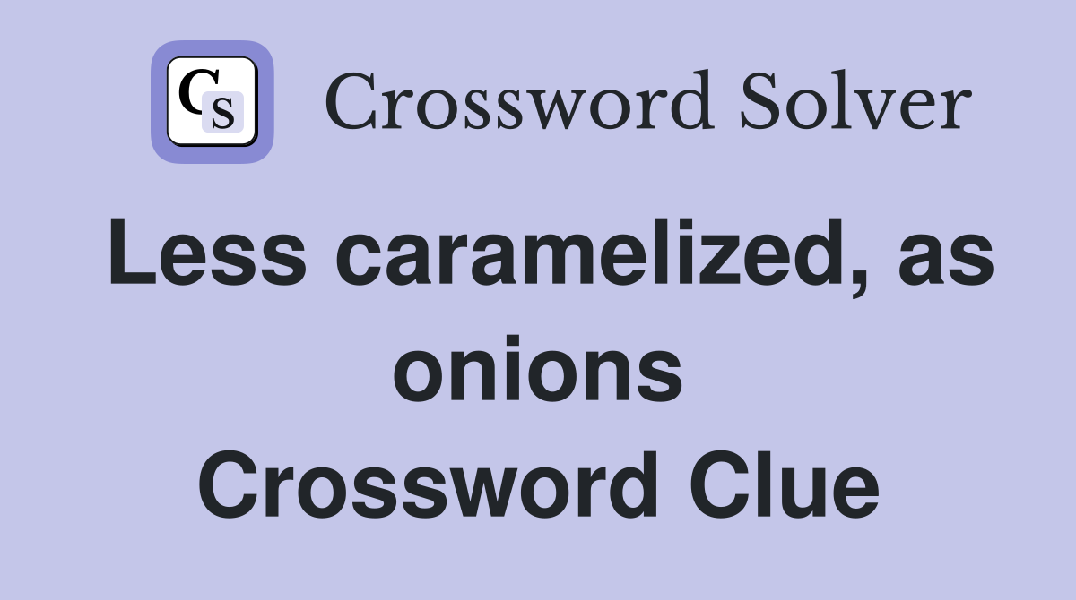 Less caramelized, as onions Crossword Clue Answers Crossword Solver